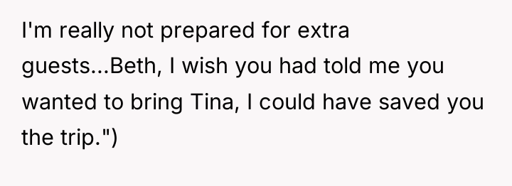 I'm really not prepared for extra guests...Beth, I wish you...