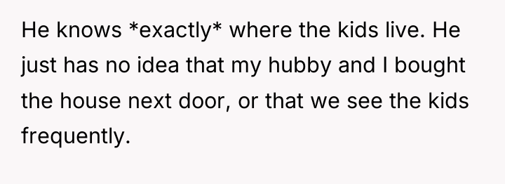 He knows *exactly* where the kids live. He just has...