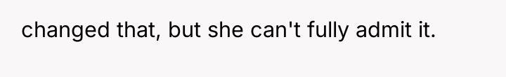 changed that, but she can't fully admit it.