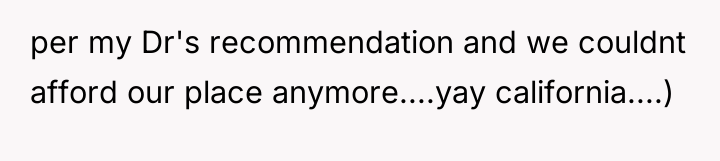 per my Dr's recommendation and we couldnt afford our place...