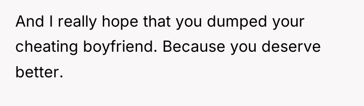 And I really hope that you dumped your cheating boyfriend....