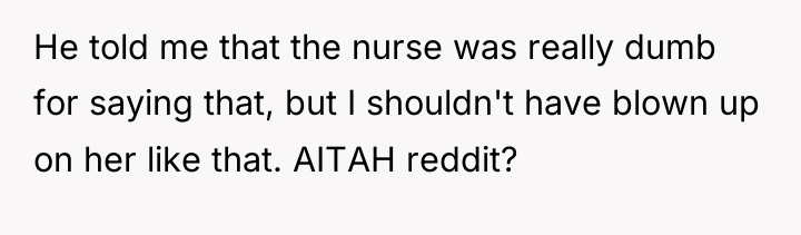 He told me that the nurse was really dumb for...