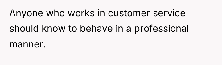 Anyone who works in customer service should know to behave...