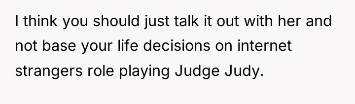 I think you should just talk it out with her...