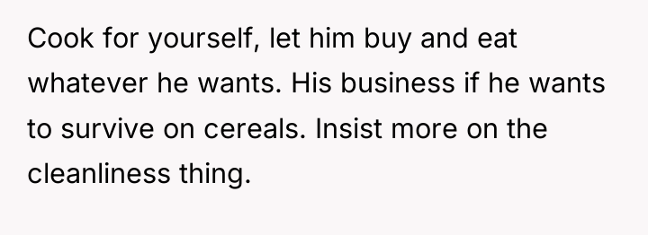 Cook for yourself, let him buy and eat whatever he...