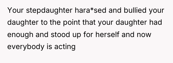 Your stepdaughter hara*sed and bullied your daughter to the point...