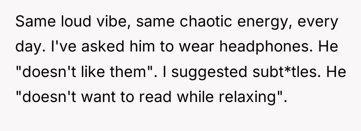 Same loud vibe, same chaotic energy, every day. I've asked...