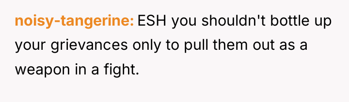 noisy-tangerine ESH you shouldn't bottle up your grievances only to...