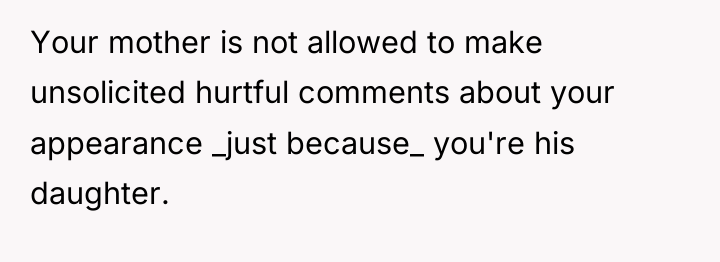 Your mother is not allowed to make unsolicited hurtful comments...