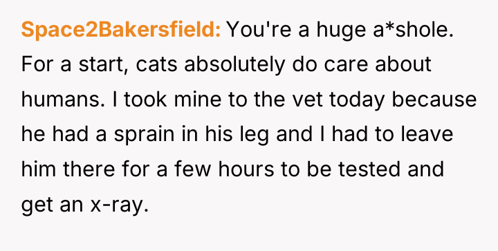 Space2Bakersfield You're a huge a*shole. For a start, cats absolutely...