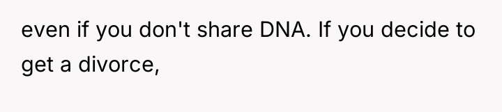 even if you don't share DNA. If you decide to...