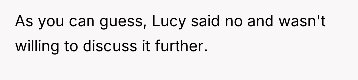 As you can guess, Lucy said no and wasn't willing...