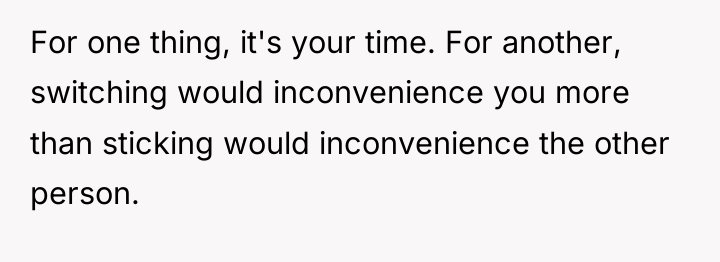 For one thing, it's your time. For another, switching would...