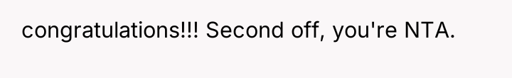 congratulations!!! Second off, you're NTA.