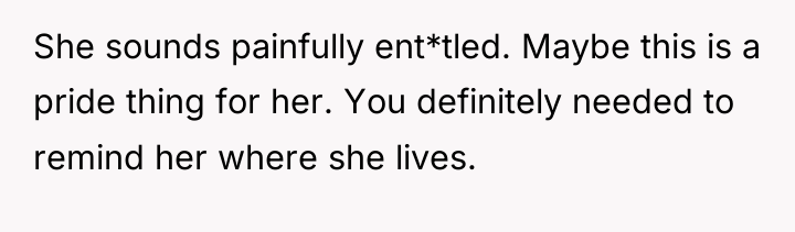 She sounds painfully ent*tled. Maybe this is a pride thing...