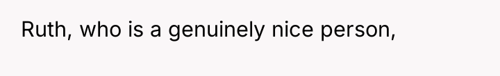 Ruth, who is a genuinely nice person,