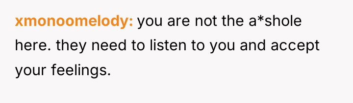 xmonoomelody you are not the a*shole here. they need to...