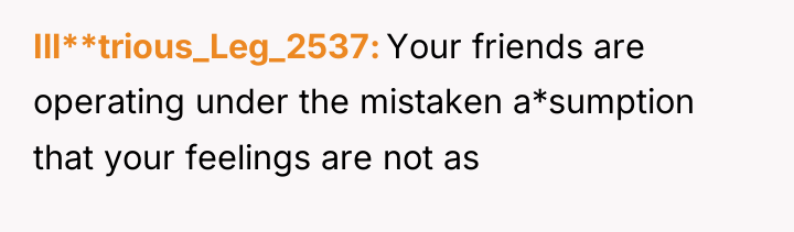 Ill**trious_Leg_2537 Your friends are operating under the mistaken a*sumption that...