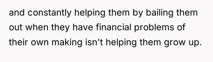 and constantly helping them by bailing them out when they...