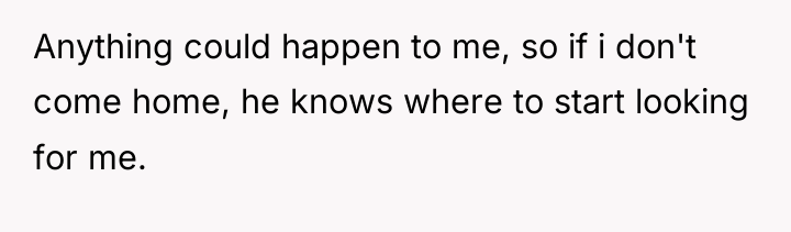 Anything could happen to me, so if i don't come...