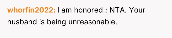 whorfin2022 I am honored.: NTA. Your husband is being unreasonable,