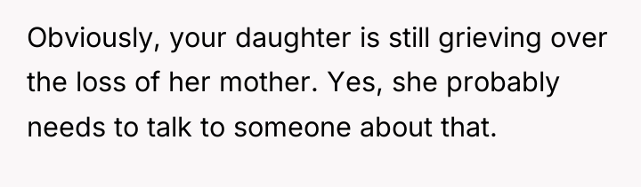 Obviously, your daughter is still grieving over the loss of...