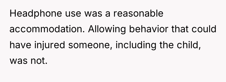 Headphone use was a reasonable accommodation. Allowing behavior that could...