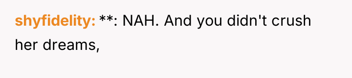 shyfidelity **: NAH. And you didn't crush her dreams,