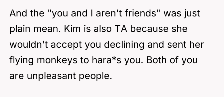 And the "you and I aren't friends" was just plain...
