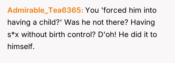 Admirable_Tea6365 You 'forced him into having a child?' Was he...