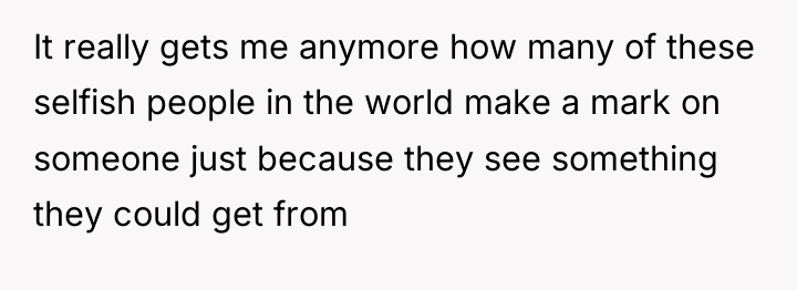 It really gets me anymore how many of these selfish...
