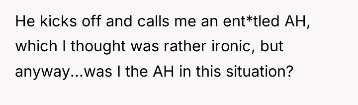 He kicks off and calls me an ent*tled AH, which...