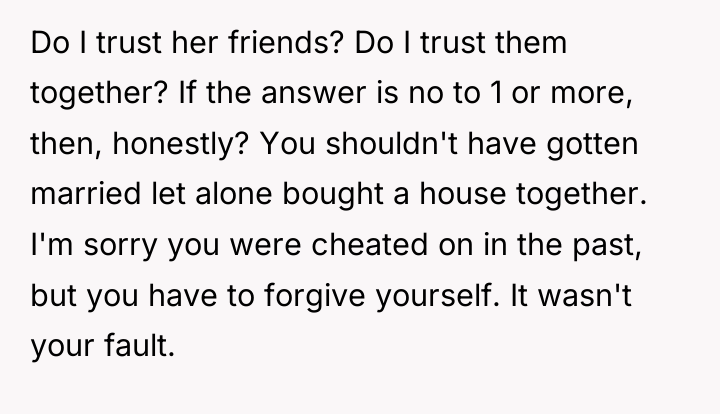 Do I trust her friends? Do I trust them together?...