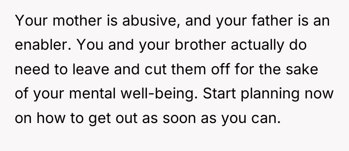 Your mother is abusive, and your father is an enabler....