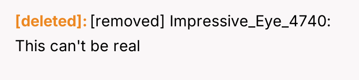 [deleted] [removed] Impressive_Eye_4740: This can't be real