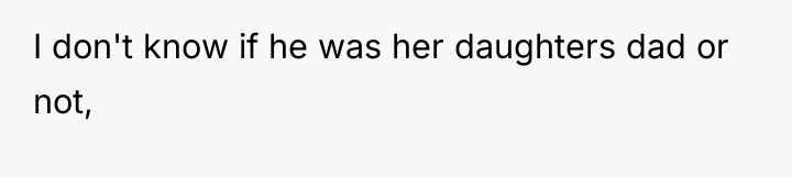 I don't know if he was her daughters dad or...