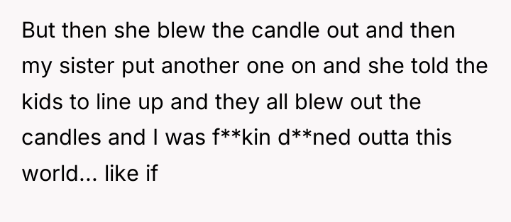 But then she blew the candle out and then my...