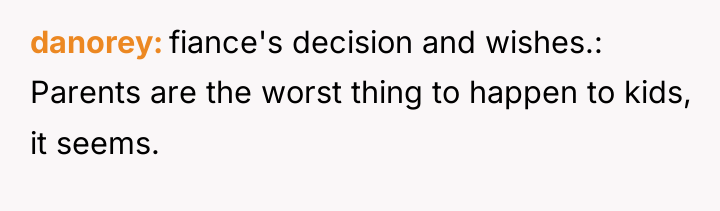 danorey fiance's decision and wishes.: Parents are the worst thing...