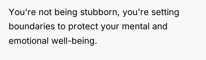 You're not being stubborn, you're setting boundaries to protect your...