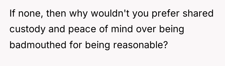 If none, then why wouldn't you prefer shared custody and...