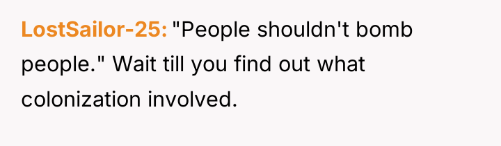 LostSailor-25 "People shouldn't bomb people." Wait till you find out...