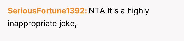 SeriousFortune1392 NTA It's a highly inappropriate joke,