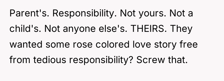 Parent's. Responsibility. Not yours. Not a child's. Not anyone else's....