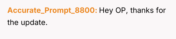 Accurate_Prompt_8800 Hey OP, thanks for the update.