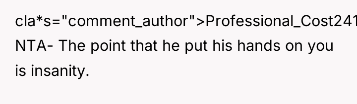 cla*s="comment_author">Professional_Cost241: NTA- The point that he put his hands on...