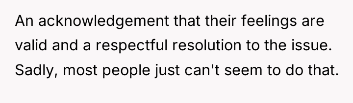 An acknowledgement that their feelings are valid and a respectful...
