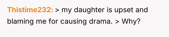 Thistime232 > my daughter is upset and blaming me for...