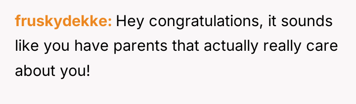 fruskydekke Hey congratulations, it sounds like you have parents that...
