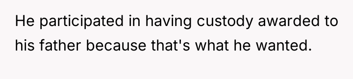 He participated in having custody awarded to his father because...
