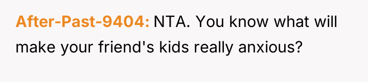 After-Past-9404 NTA. You know what will make your friend's kids...